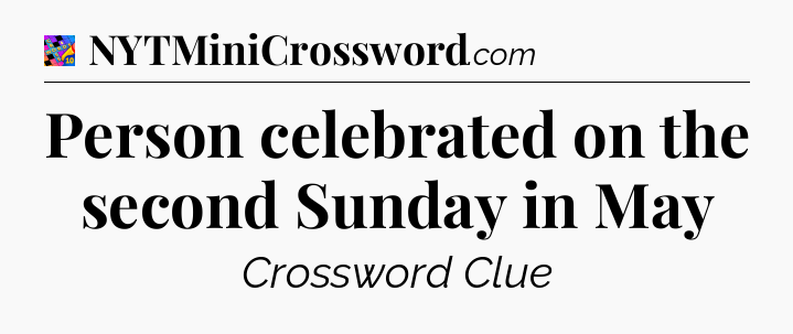Person celebrated on the second Sunday in May Crossword Clue