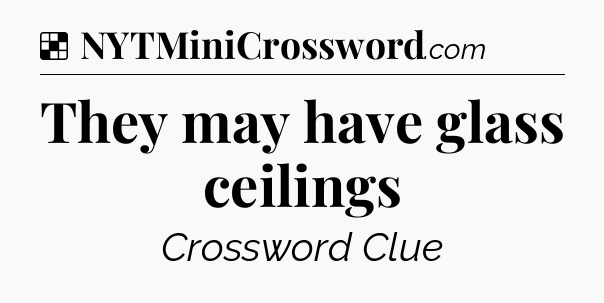Solution: They may have glass ceilings - NYT Crossword