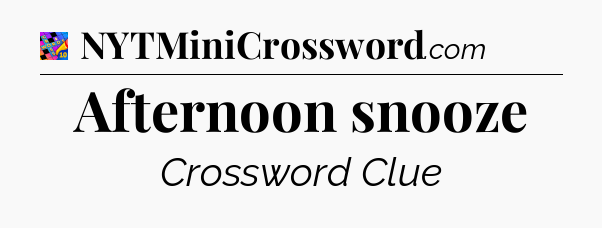 Afternoon snooze Crossword Clue