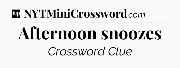 Afternoon snoozes Crossword Clue