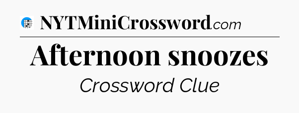 Afternoon snoozes Crossword Clue