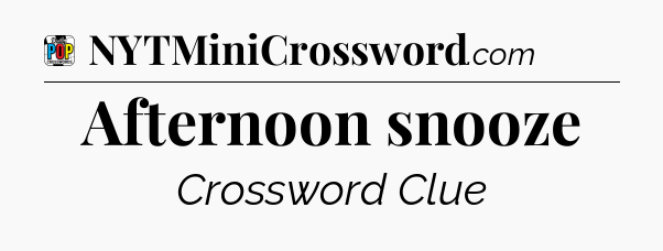 Afternoon snooze Crossword Clue