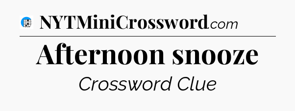 Afternoon snooze Crossword Clue