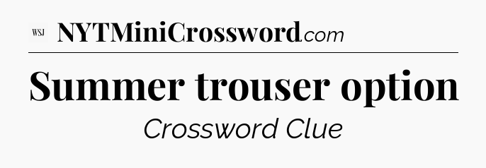 Summer trouser option - WSJ Crossword