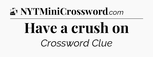Have a crush on - Daily Themed Mini Crossword