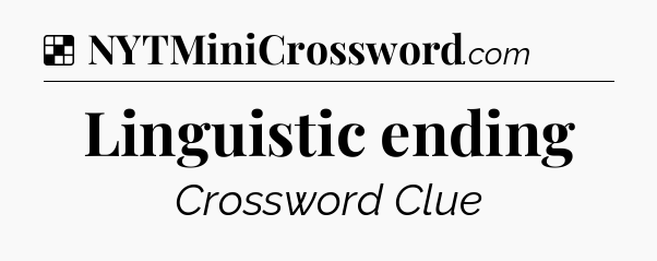 Solution: Linguistic ending - NYT Crossword