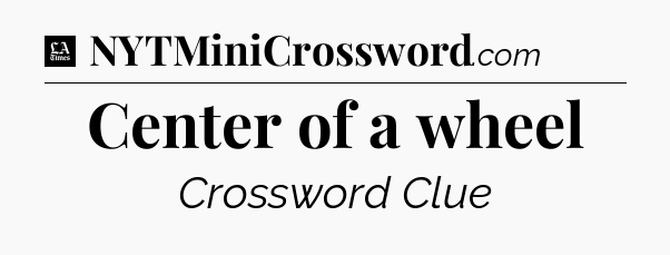 Center of a wheel - LA Times Crossword