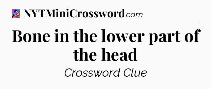 Bone in the lower part of the head Crossword Clue