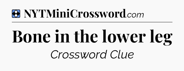 Solution: Bone in the lower leg - NYT Mini Crossword
