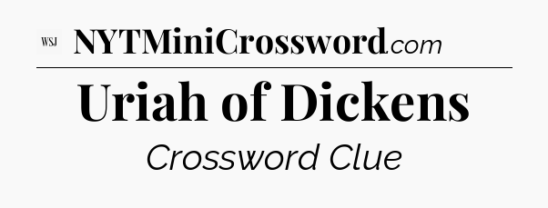 Uriah of Dickens - WSJ Crossword
