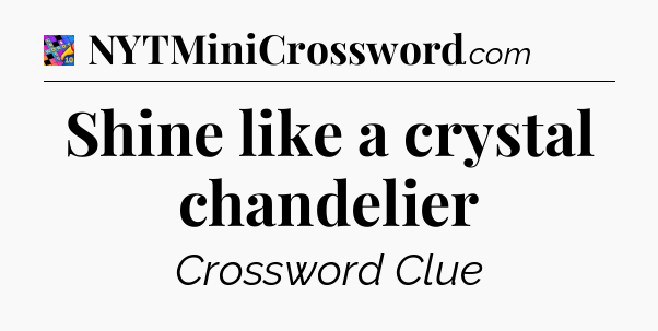 Shine like a crystal chandelier Crossword Clue