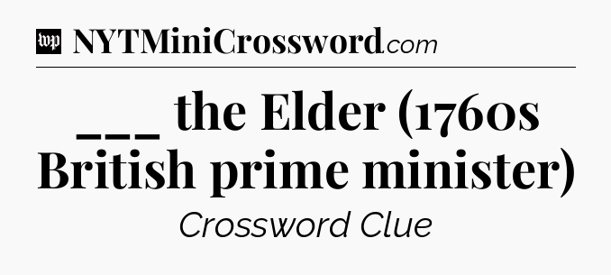 ___ the Elder (1760s British prime minister) Crossword Clue