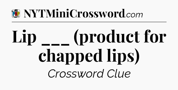 Lip ___ (product for chapped lips) Crossword Clue