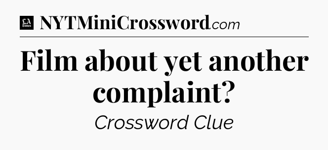 Film about yet another complaint - LA Times Crossword
