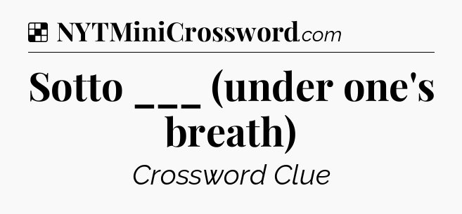 Solution: Sotto ___ (under one's breath) - NYT Crossword