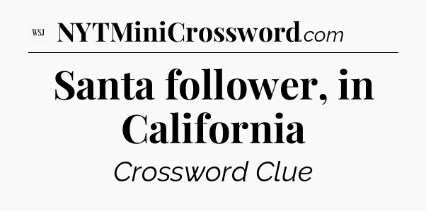 Santa follower, in California - WSJ Crossword
