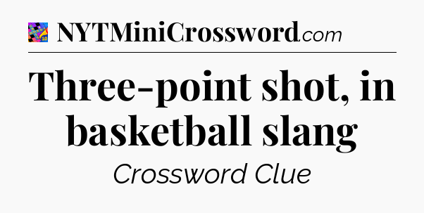 Three-point shot, in basketball slang Crossword Clue