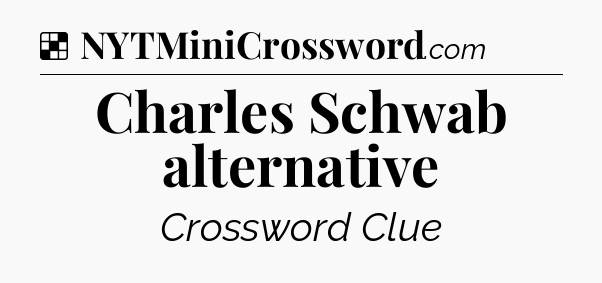Solution: Charles Schwab alternative - NYT Crossword