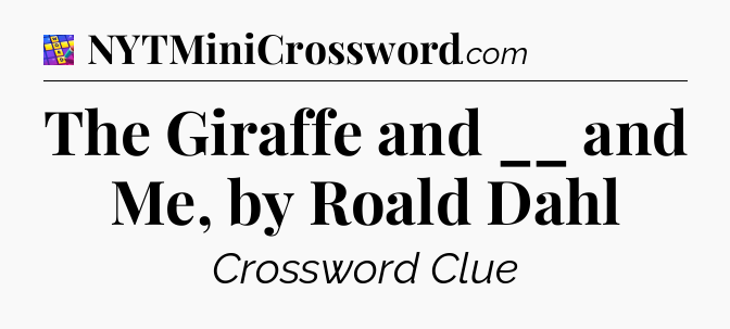 The Giraffe and __ and Me, by Roald Dahl Codycross
