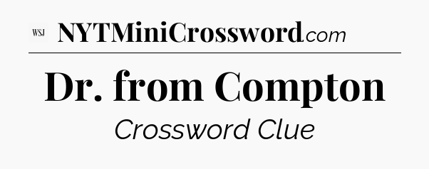 Dr. from Compton - WSJ Crossword