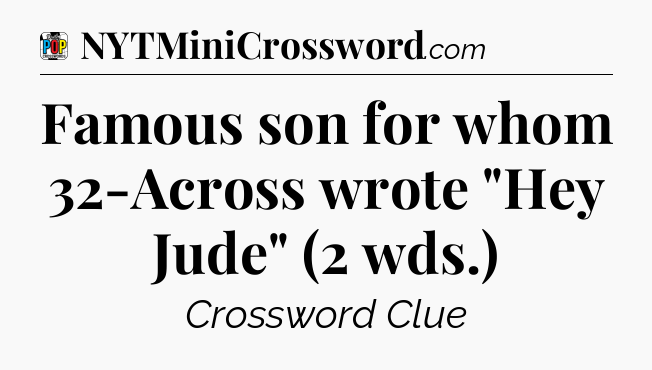 Famous son for whom 32-Across wrote 