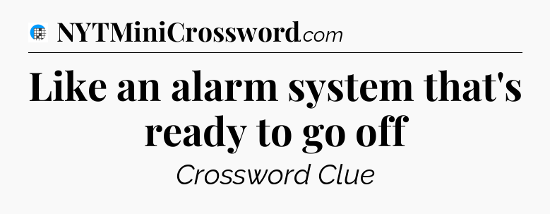 Like an alarm system that's ready to go off Crossword Clue