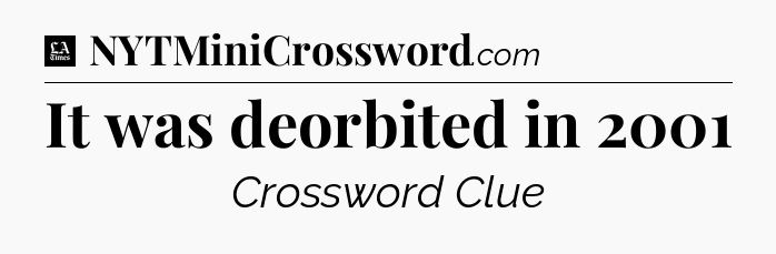 It was deorbited in 2001 - LA Times Crossword