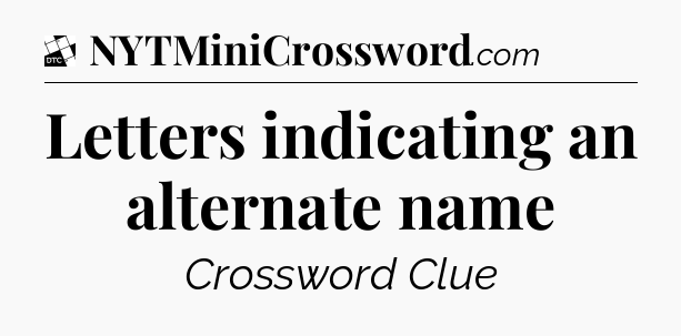 Letters indicating an alternate name - Daily Themed Classic Crossword