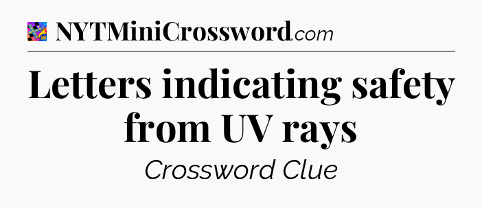 Letters indicating safety from UV rays Crossword Clue