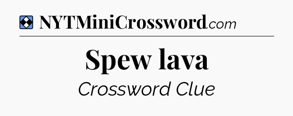 Solution: Spew lava - NYT Mini Crossword