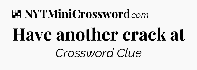 Solution: Have another crack at - NYT Crossword