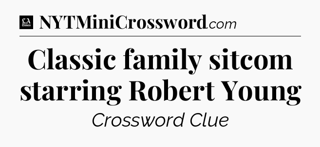 Classic family sitcom starring Robert Young - LA Times Crossword