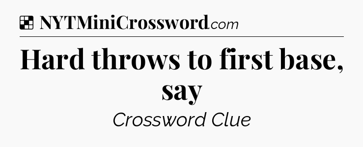 Solution: Hard throws to first base, say - NYT Crossword