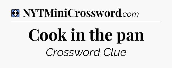 Solution: Cook in the pan - NYT Mini Crossword