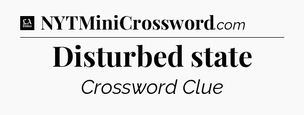 Disturbed state - LA Times Crossword