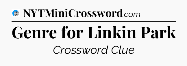 Genre for Linkin Park Crossword Clue