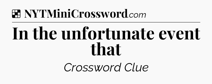 Solution: In the unfortunate event that - NYT Crossword