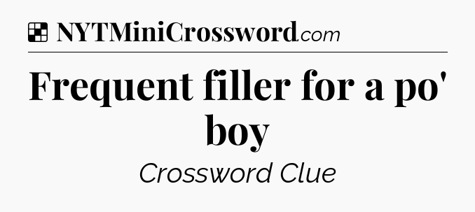 Solution: Frequent filler for a po' boy - NYT Crossword