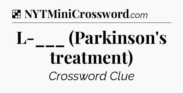 Solution: L-___ (Parkinson's treatment) - NYT Crossword