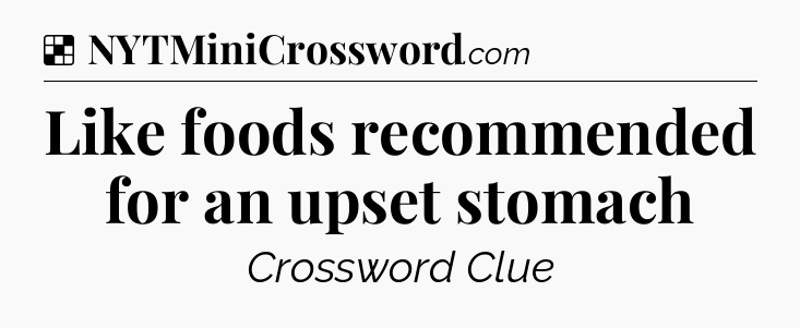 Solution: Like foods recommended for an upset stomach - NYT Crossword