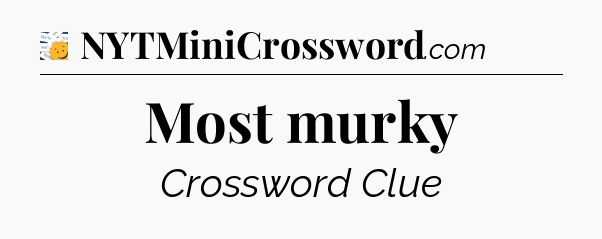 Most murky - 7 Little Words