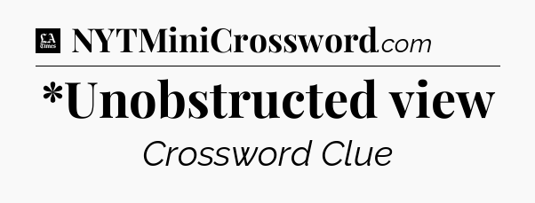 *Unobstructed view - LA Times Crossword
