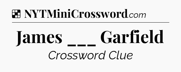Solution: James ___ Garfield - NYT Crossword