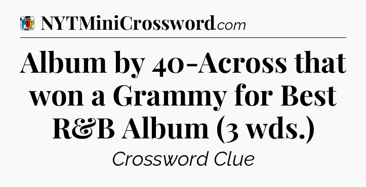 Album by 40-Across that won a Grammy for Best R&B Album (3 wds.) Crossword Clue