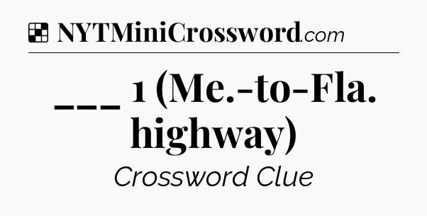 Solution: ___ 1 (Me.-to-Fla. highway) - NYT Crossword