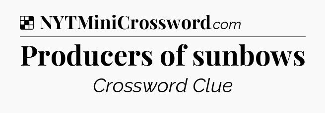 Solution: Producers of sunbows - NYT Crossword