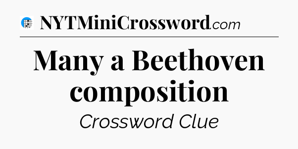 Many a Beethoven composition Crossword Clue