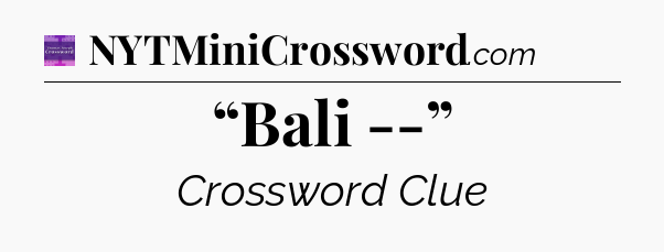 “Bali --” - Thomas Joseph Crossword