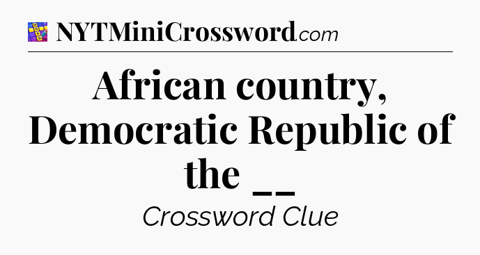 African country, Democratic Republic of the __ Codycross