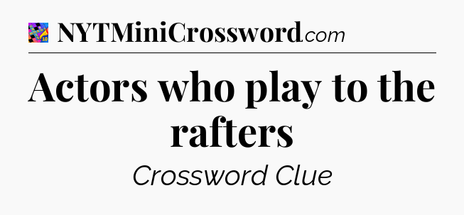 Actors who play to the rafters Crossword Clue